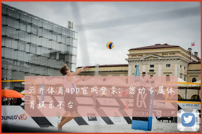 云开体育app官网登录：您的专属体育娱乐平台