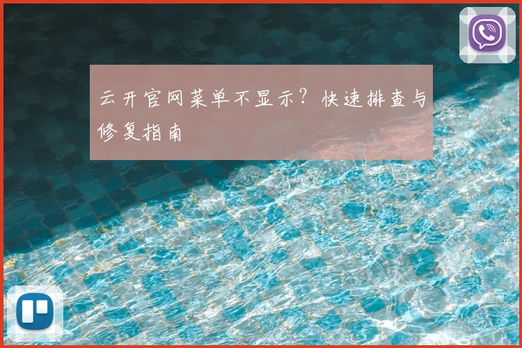 云开官网菜单不显示？快速排查与修复指南