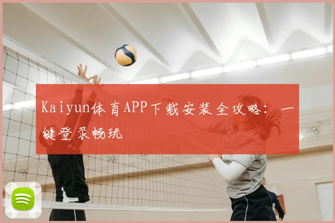 Kaiyun体育APP下载安装全攻略：一键登录畅玩