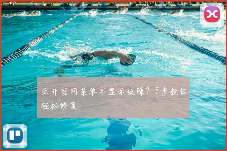 云开官网菜单不显示故障？5步教你轻松修复