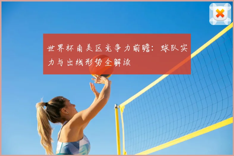 世界杯南美区竞争力前瞻：球队实力与出线形势全解读